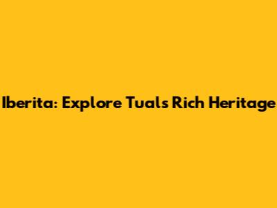 Iberita: Explore Tual's Rich Heritage