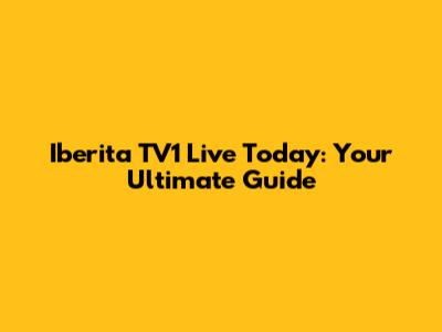 Iberita TV1 Live Today: Your Ultimate Guide