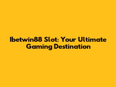 Ibetwin88 Slot: Your Ultimate Gaming Destination