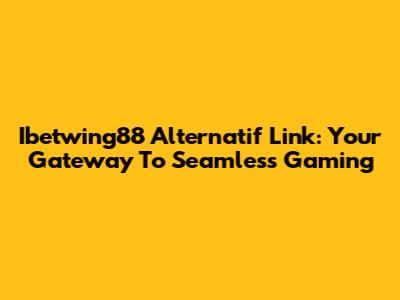 Ibetwing88 Alternatif Link: Your Gateway To Seamless Gaming