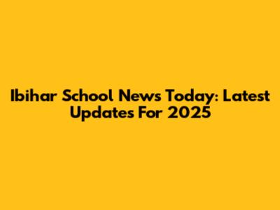 Ibihar School News Today: Latest Updates For 2025