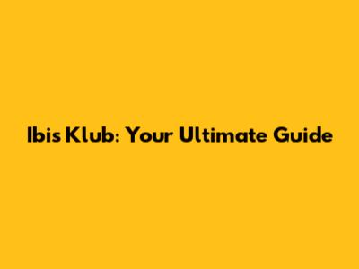 Ibis Klub: Your Ultimate Guide