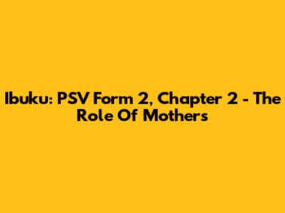 Ibuku: PSV Form 2, Chapter 2 - The Role Of Mothers
