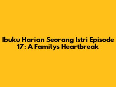 Ibuku Harian Seorang Istri Episode 17: A Family's Heartbreak