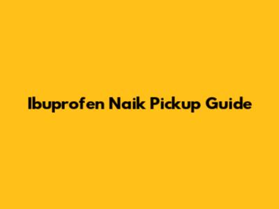 Ibuprofen Naik Pickup Guide