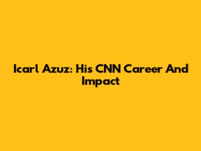 Icarl Azuz: His CNN Career And Impact