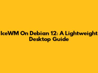 IceWM On Debian 12: A Lightweight Desktop Guide