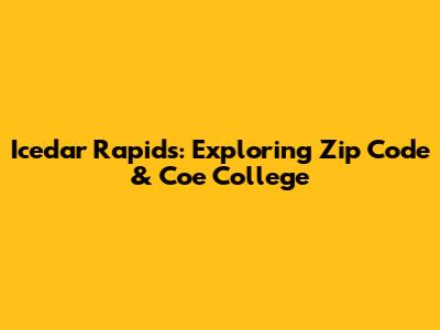 Icedar Rapids: Exploring Zip Code & Coe College
