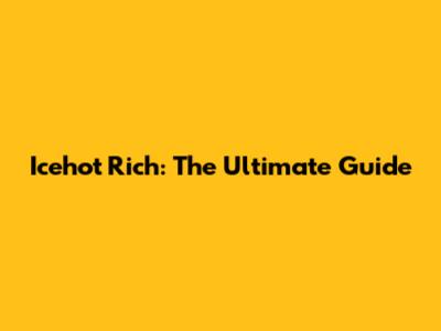 Icehot Rich: The Ultimate Guide