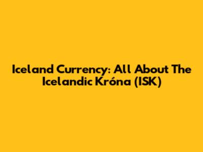 Iceland Currency: All About The Icelandic Króna (ISK)