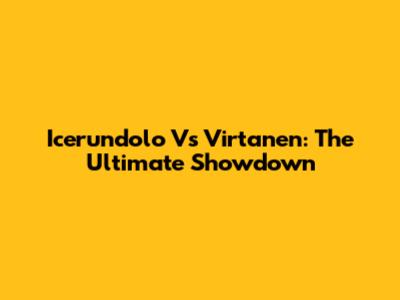 Icerundolo Vs Virtanen: The Ultimate Showdown