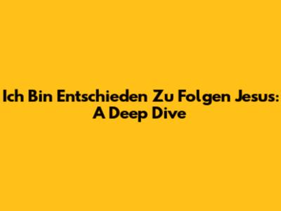 Ich Bin Entschieden Zu Folgen Jesus: A Deep Dive