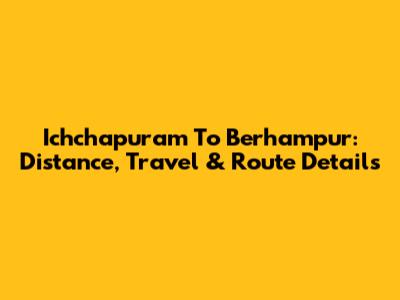 Ichchapuram To Berhampur: Distance, Travel & Route Details