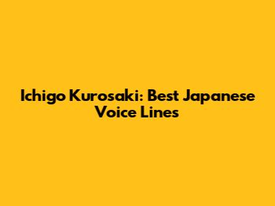 Ichigo Kurosaki: Best Japanese Voice Lines