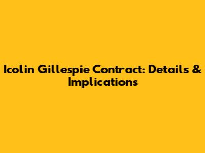 Icolin Gillespie Contract: Details & Implications