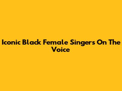 Iconic Black Female Singers On The Voice