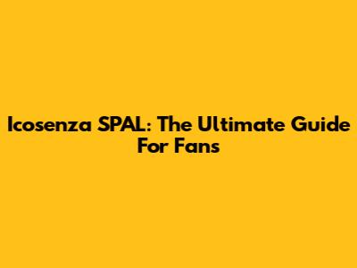 Icosenza SPAL: The Ultimate Guide For Fans