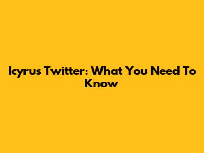 Icyrus Twitter: What You Need To Know