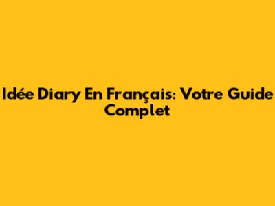 Idée Diary En Français: Votre Guide Complet