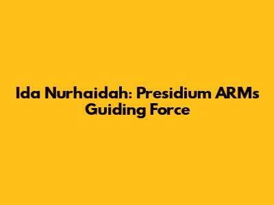 Ida Nurhaidah: Presidium ARM's Guiding Force
