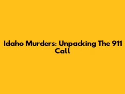 Idaho Murders: Unpacking The 911 Call