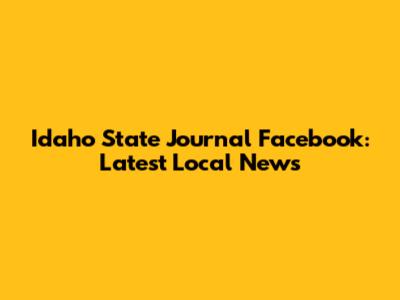 Idaho State Journal Facebook: Latest Local News