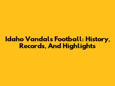 Idaho Vandals Football: History, Records, And Highlights