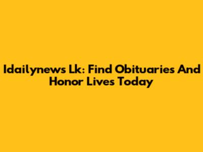 Idailynews Lk: Find Obituaries And Honor Lives Today