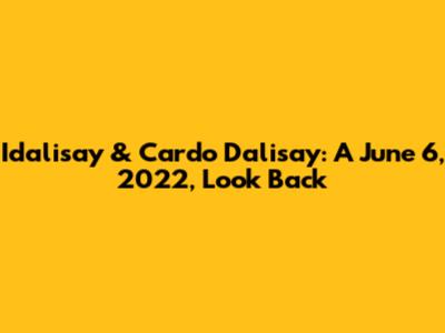 Idalisay & Cardo Dalisay: A June 6, 2022, Look Back