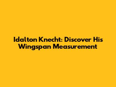 Idalton Knecht: Discover His Wingspan Measurement