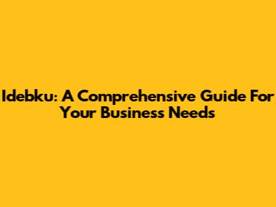 Idebku: A Comprehensive Guide For Your Business Needs