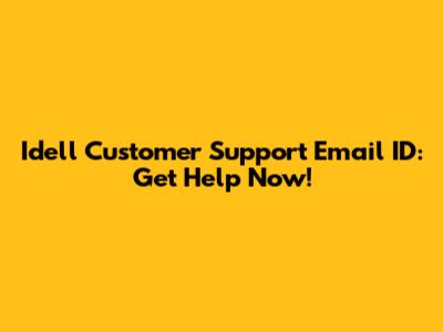 Idell Customer Support Email ID: Get Help Now!