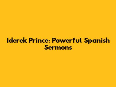 Iderek Prince: Powerful Spanish Sermons