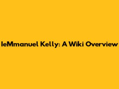 IeMmanuel Kelly: A Wiki Overview