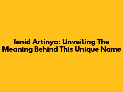 Ienid Artinya: Unveiling The Meaning Behind This Unique Name