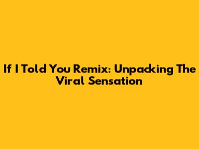 If I Told You Remix: Unpacking The Viral Sensation