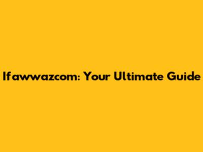 Ifawwazcom: Your Ultimate Guide