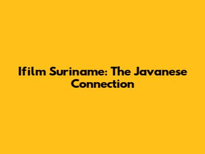 Ifilm Suriname: The Javanese Connection
