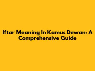 Iftar Meaning In Kamus Dewan: A Comprehensive Guide