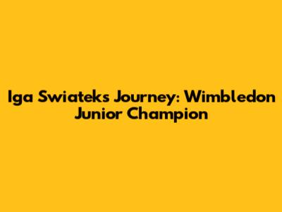 Iga Swiatek's Journey: Wimbledon Junior Champion
