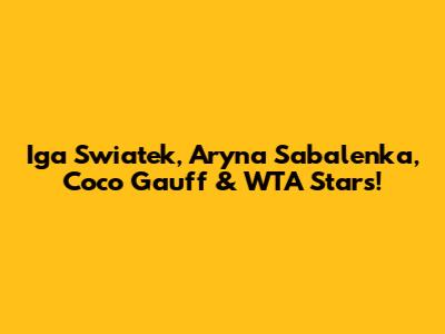 Iga Swiatek, Aryna Sabalenka, Coco Gauff & WTA Stars!