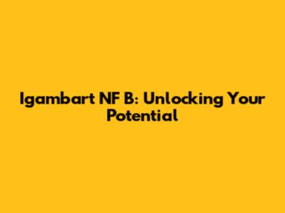 Igambart NF B: Unlocking Your Potential
