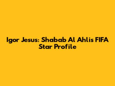 Igor Jesus: Shabab Al Ahli's FIFA Star Profile