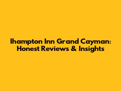 Ihampton Inn Grand Cayman: Honest Reviews & Insights