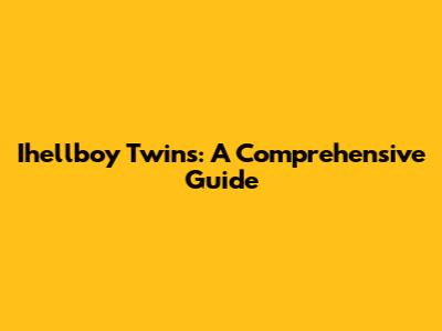 Ihellboy Twins: A Comprehensive Guide