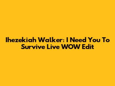 Ihezekiah Walker: "I Need You To Survive" Live WOW Edit