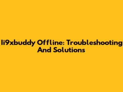 Ii9xbuddy Offline: Troubleshooting And Solutions