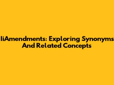 IiAmendments: Exploring Synonyms And Related Concepts