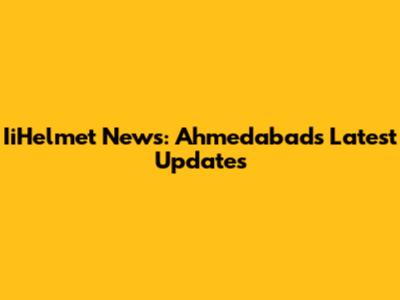 IiHelmet News: Ahmedabad's Latest Updates