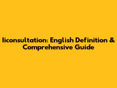 Iiconsultation: English Definition & Comprehensive Guide